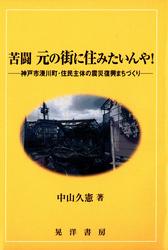 苦闘 元の街に住みたいんや！ : 神戸市湊川町・住民主体の震災復興まちづくり