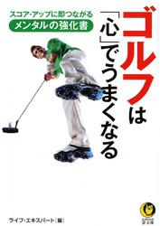 ゴルフは「心」でうまくなる 　スコア・アップに即つながるメンタルの強化書