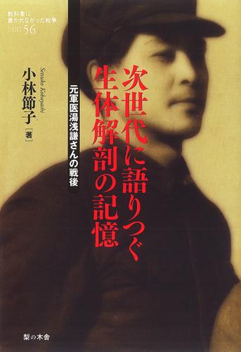 次世代に語りつぐ生体解剖の記憶 : 元軍医湯浅謙さんの戦後