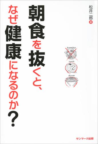 朝食を抜くと なぜ健康になるのか 松井二郎 サンマーク出版 ソニーの電子書籍ストア Reader Store