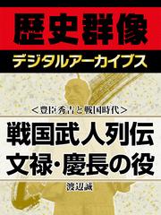 ＜豊臣秀吉と戦国時代＞戦国武人列伝　文禄・慶長の役