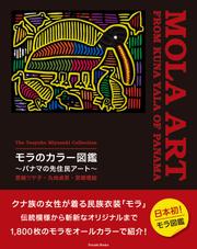 宮崎ツヤ子コレクション　モラのカラー図鑑　～パナマの先住民アート～　The Tsuyako Miyazaki Collection　MOLA ART FROM KUNA YALA OF PANAMA