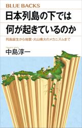 日本列島の下では何が起きているのか　列島誕生から地震・火山噴火のメカニズムまで