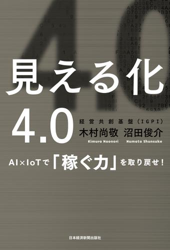 見える化4.0 AI×IoTで「稼ぐ力」を取り戻せ！