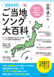 都道府県別　ご当地ソング大百科／県民性でひもとくご当地ソングの秘密〜うたで旅するにっぽん音楽紀行〜