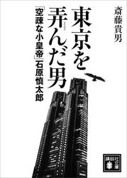 東京を弄んだ男　「空疎な小皇帝」石原慎太郎