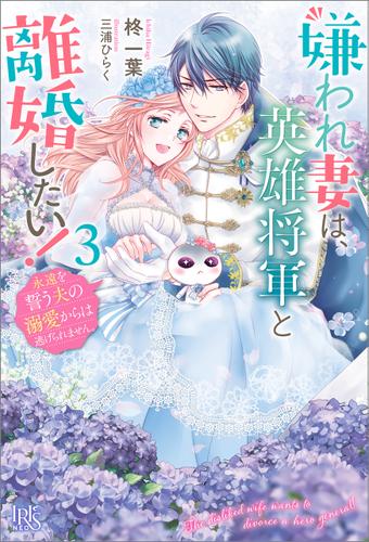 嫌われ妻は、英雄将軍と離婚したい！: 3　永遠を誓う夫の溺愛からは逃げられません。【特典SS付】