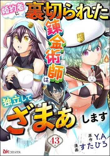 婚約者に裏切られた錬金術師は、独立して『ざまぁ』します コミック版 （分冊版）　【第43話】