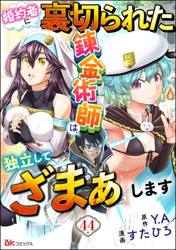 婚約者に裏切られた錬金術師は、独立して『ざまぁ』します コミック版 （分冊版）　【第44話】