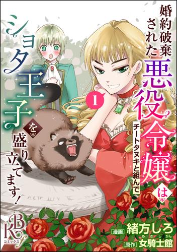 婚約破棄された悪役令嬢はチートタヌキと組んでショタ王子を盛り立てます！ コミック版（分冊版）　【第1話】