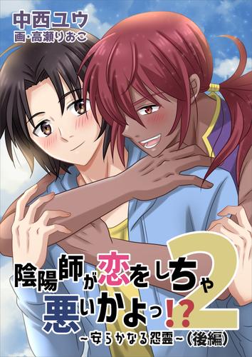 陰陽師が恋をしちゃ悪いかよっ！？（２）～安らかなる怨霊～（後編）