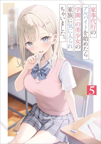 家事代行のアルバイトを始めたら学園一の美少女の家族に気に入られちゃいました。５