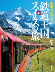 列車で行こう！ 鉄道王国スイスの旅