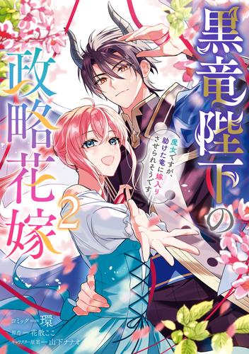 黒竜陛下の政略花嫁 魔女ですが、助けた竜に嫁入りさせられそうです: 2【電子限定描き下ろし付き】
