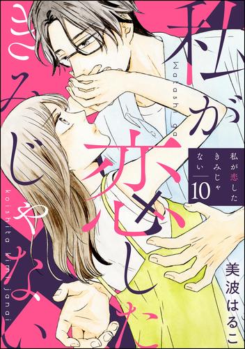 私が恋したきみじゃない（分冊版）　【第10話】