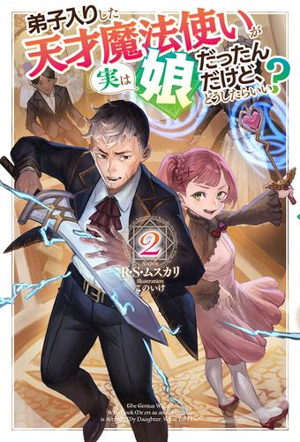 【電子版限定特典付き】弟子入りした天才魔法使いが実は娘だったんだけど、どうしたらいい？2