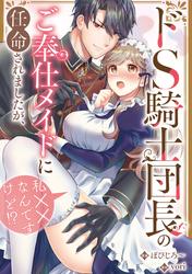 ドS騎士団長のご奉仕メイドに任命されましたが、私××なんですけど！？（分冊版）