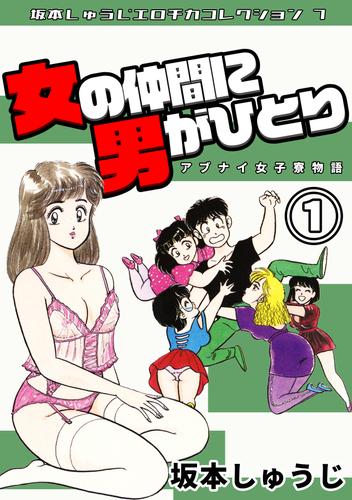 アブナイ女子寮物語　女の仲間に男がひとり①・坂本しゅうじエロチカコレクション7