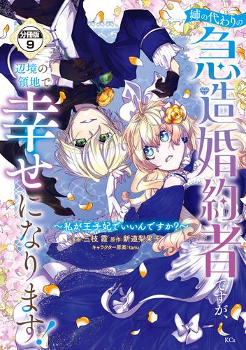 姉の代わりの急造婚約者ですが、辺境の領地で幸せになります！　～私が王子妃でいいんですか？～　分冊版（９）