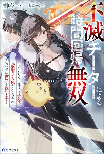 不滅チーターによる時間回帰無双 ～ダンジョンに籠って1万年。最弱だった俺が失った家族とついでに世界も救います～ 【電子限定SS付】