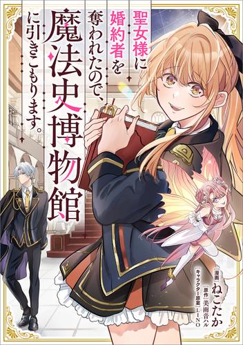 聖女様に婚約者を奪われたので、魔法史博物館に引きこもります。【分冊版】（コミック）　１話