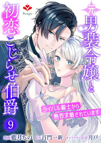 元男装令嬢と初恋こじらせ伯爵～ライバル騎士から熱烈求婚されています～【第九話】（ルージールコミックス）