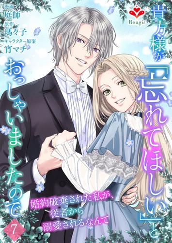 貴方様が「忘れてほしい」とおっしゃいましたので～婚約破棄された私が、従者から溺愛されるなんて～【第七話】（ルージールコミックス）