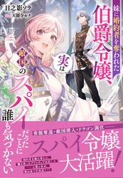 【試し読み増量】妹に婚約者を奪われた伯爵令嬢、実は敵国のスパイだったことに誰も気づかない【電子限定特典付き】