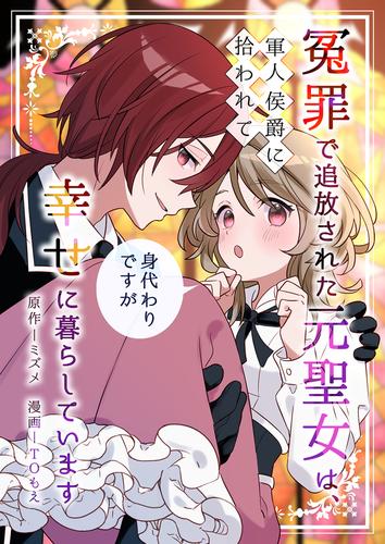 冤罪で追放された元聖女は、軍人侯爵に拾われて（身代わりですが）幸せに暮らしています
