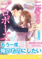 【試し読み増量】二度目のプロポーズ～元カレ社長にほだされて～
