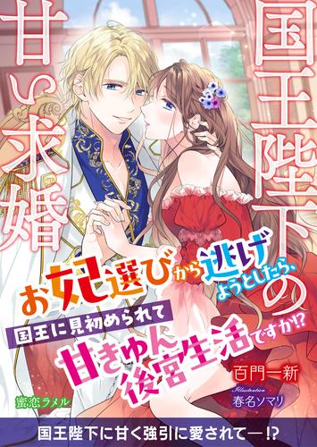 国王陛下の甘い求婚　お妃選びから逃げようとしたら、国王に見初められて甘きゅん後宮生活ですか！？