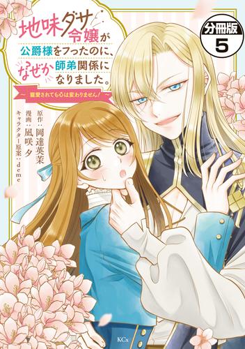 地味ダサ令嬢が公爵様をフったのに、なぜか師弟関係になりました。～寵愛されても心は変わりません！～　分冊版（５）