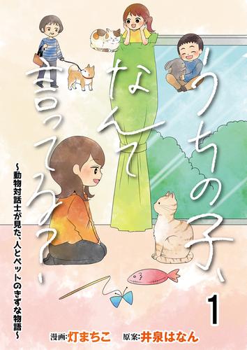 うちの子、なんて言ってる？～動物対話士が見た、人とペットのきずな物語～ 【せらびぃ連載版】（1）