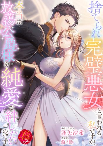 捨てられ完璧悪女と言われる私ですが、本当は放蕩公爵様を純愛で絆したいのです