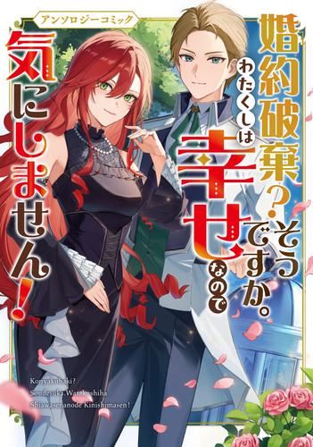 婚約破棄？そうですか。わたくしは幸せなので気にしません！アンソロジーコミック