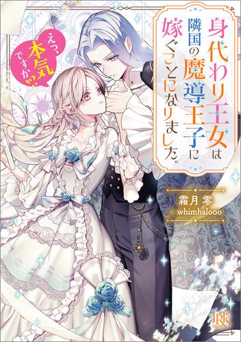 身代わり王女は隣国の魔導王子に嫁ぐことになりました。　えっ、本気ですか！？【特典SS付】