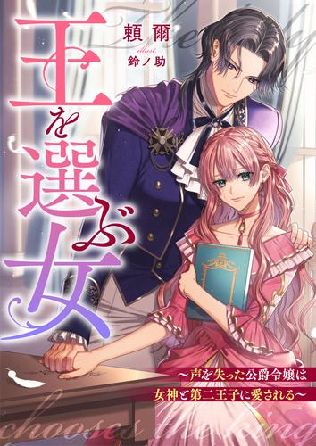 王を選ぶ女～声を失った公爵令嬢は女神と第二王子に愛される～