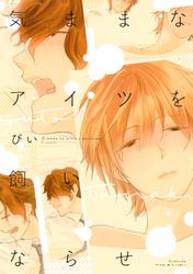 【試し読み増量】気ままなアイツを飼いならせ