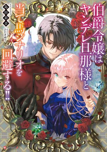 伯爵令嬢はヤンデレ旦那様と当て馬シナリオを回避する！！　【電子特典付き】