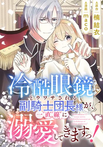 冷酷眼鏡とウワサされる副騎士団長様が、一直線に溺愛してきますっ！