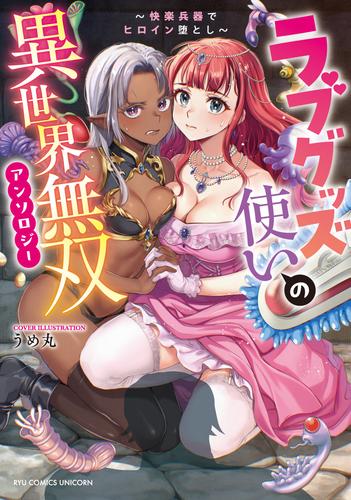 【試し読み増量】ラブグッズ使いの異世界無双アンソロジー　～快楽兵器でヒロイン堕とし～【電子限定特典ペーパー付き】