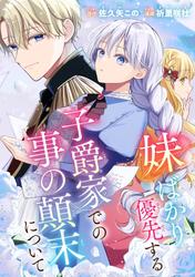 【試し読み増量】妹ばかり優先する子爵家での事の顛末について