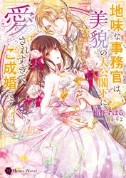【試し読み増量】地味な事務官は、美貌の大公閣下に愛されすぎてご成婚です！？