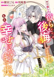 【無料】やり直した彼らだけが後悔します。私は幸せになりますが。(話売り)