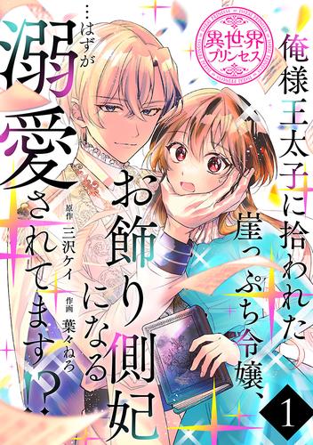 【無料】俺様王太子に拾われた崖っぷち令嬢、お飾り側妃になる…はずが溺愛されてます！？(話売り)　#1