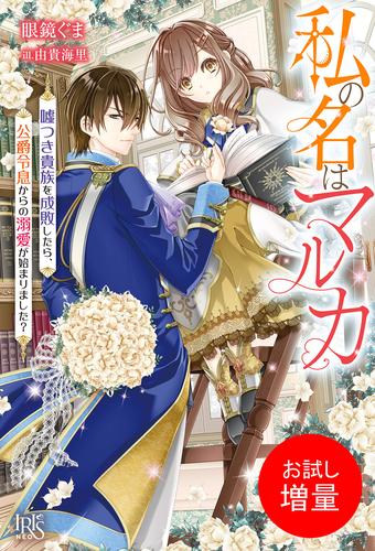【試し読み増量】私の名はマルカ　噓つき貴族を成敗したら、公爵令息からの溺愛が始まりました？【特典SS付】
