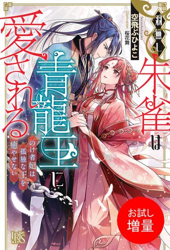 【試し読み増量】羽無し朱雀は青龍王に愛される　のけ者妃は孤独な王を癒やせない【特典SS付】
