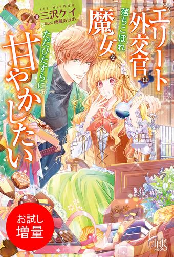 【試し読み増量】エリート外交官は落ちこぼれ魔女をただひたすらに甘やかしたい【特典SS付】