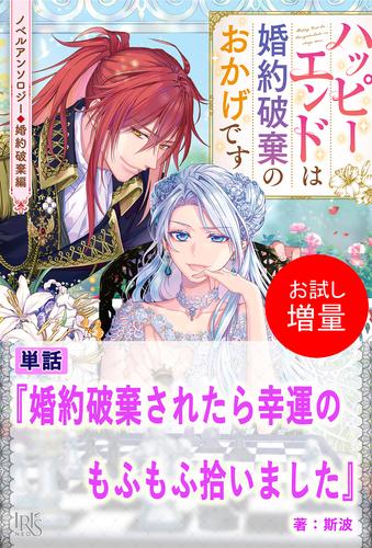 【試し読み増量】婚約破棄されたら幸運のもふもふ拾いました【単話】　ノベルアンソロジー◆婚約破棄編