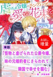 【試し読み増量】怪物と虐げられた公爵令嬢、妹の元婚約者にさらわれて隣国で幸せを掴む【単話】　ノベルアンソロジー◆虐げられ編